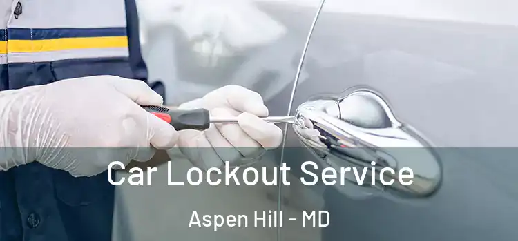 Car Lockout Service Aspen Hill - MD