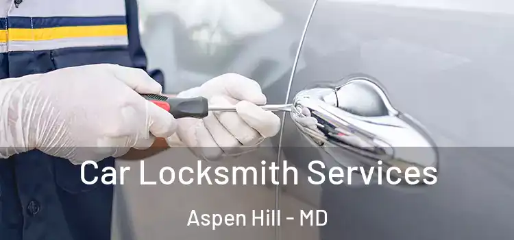 Car Locksmith Services Aspen Hill - MD