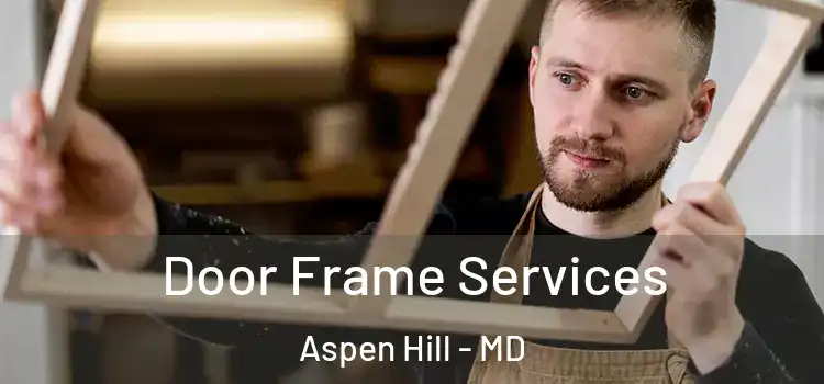 Door Frame Services Aspen Hill - MD