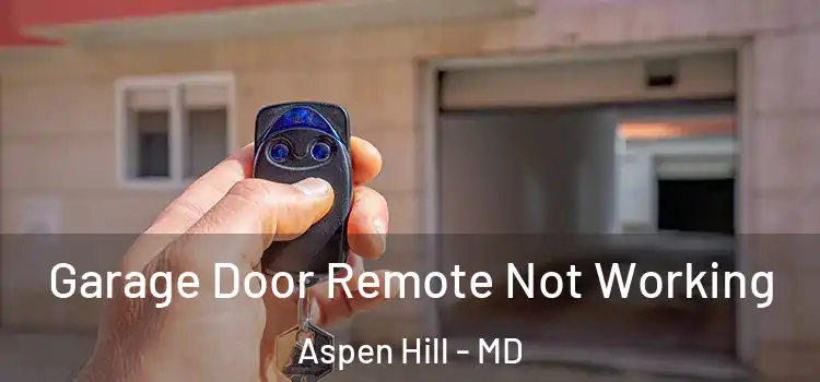  Garage Door Remote Not Working Aspen Hill - MD