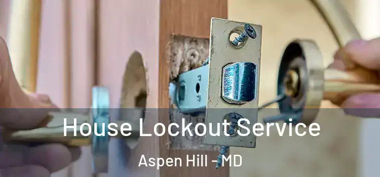 House Lockout Service Aspen Hill - MD